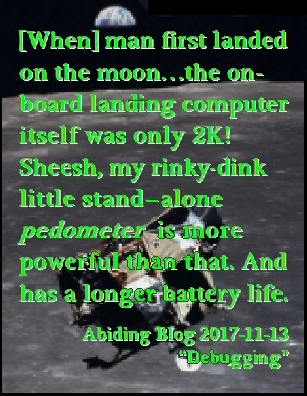 [When] man first landed on the moon, the onboard computer itself was only 2K! Sheesh, my rinky-dink little stand-alone pedometer is more powerful than that. And has a longer battery life. #Computer #MoonLanding #AbidingBlog2017Debugging
